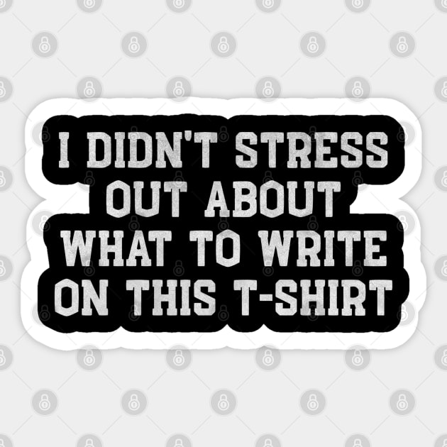 I Didn’t Stress Out About What to Write on This T-Shirt – Funny White Lie Party Sticker by Stylecombinator